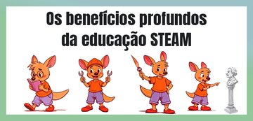 Os Benefícios Profundos da Educação STEAM