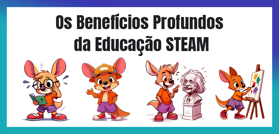 Os Benefícios Profundos da Educação STEAM