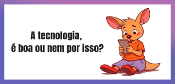 A tecnologia, é boa ou nem por isso?