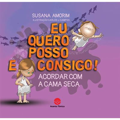 Capa do livro infantil "Eu Quero, Posso e Consigo! Acordar com a Cama Seca" de Susana Amorim, com ilustrações de Carlos J. Campos, editora Acento Tónico. Mostra uma menina triste com a roupa molhada e outra feliz a flutuar.